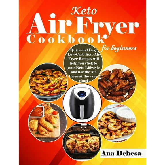 Keto Air Fryer Cookbook for beginners: Quick and Easy Low-Carb Keto Air Fryer Recipes will help you stick to your Keto Lifestyle and use the Air Fryer at the same time! (Paperback)