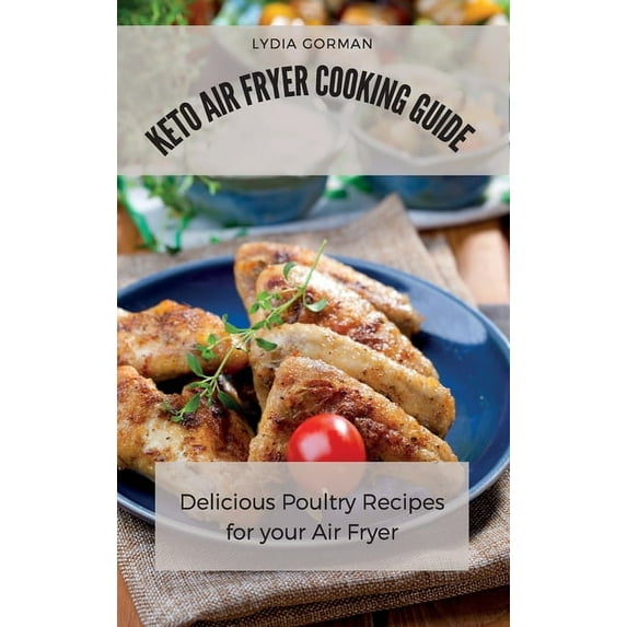 Keto Air Fryer Cooking Guide: Delicious Poultry Recipes for your Air Fryer, (Hardcover)