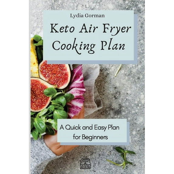 Keto Air Fryer Cooking Plan: A Quick and Easy Plan for Beginners, (Paperback)