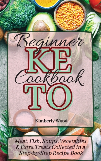Keto Beginner Cookbook : Meat, Fish, Soups, Vegetables and Extra Treats Collected in a Step-by-Step Recipe Book (Hardcover) - image 1 of 1