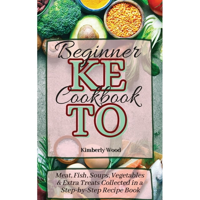 Keto Beginner Cookbook : Meat, Fish, Soups, Vegetables and Extra Treats Collected in a Step-by-Step Recipe Book (Hardcover)
