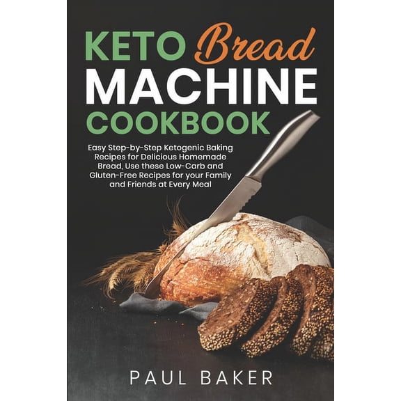 Keto Bread Machine Cookbook: Easy Step-by-Step Ketogenic Baking Recipes for Homemade Bread, Delicious Low-Carb and Gluten-Free Recipes (Paperback)