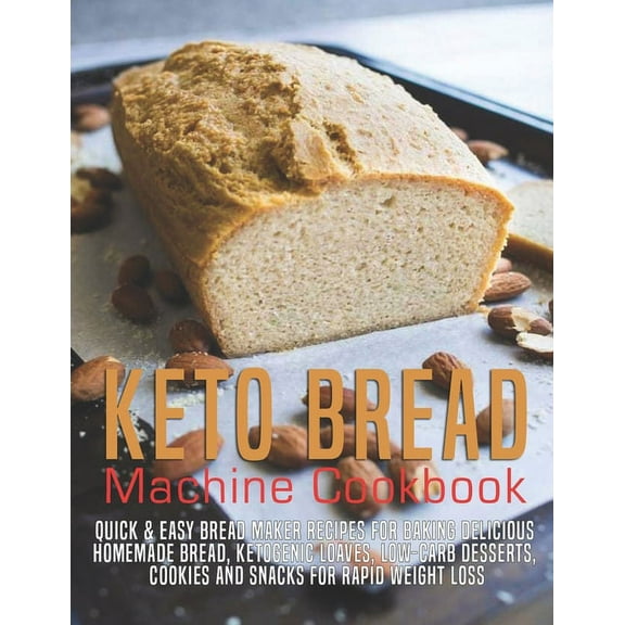 Keto Bread machine Cookbook: Quick & Easy Bread Maker Recipes for Baking Delicious Homemade Bread, Ketogenic Loaves, Low-Carb Desserts, Cookies and Snacks for Rapid Weight Loss (Paperback)