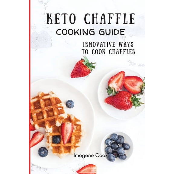 Keto Chaffle Cooking Guide: Innovative Ways to Cook Chaffles, (Paperback)