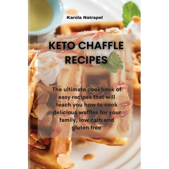Keto Chaffle Recipes: The ultimate cookbook of easy recipes that will teach you how to cook delicious waffles for your family, low carb and gluten free (Paperback)