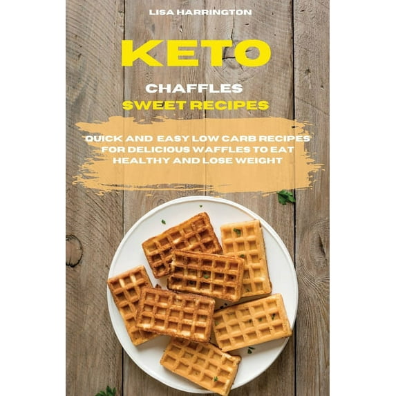 Keto Chaffles Sweet Recipes: Quick and Easy Low Carb Recipes for Delicious Waffles To Eat Healthy and Lose Weight (Paperback)