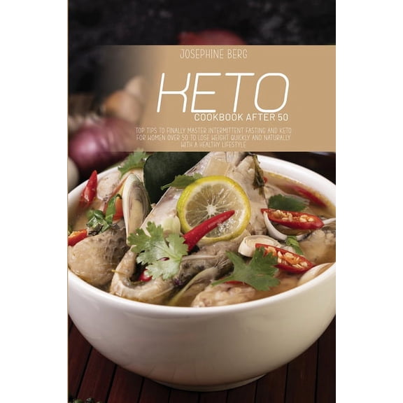 Keto Cookbook After 50 : Top Tips To Finally Master Intermittent Fasting And Keto For Women Over 50 To Lose Weight Quickly And Naturally With A Healthy Lifestyle (Paperback)