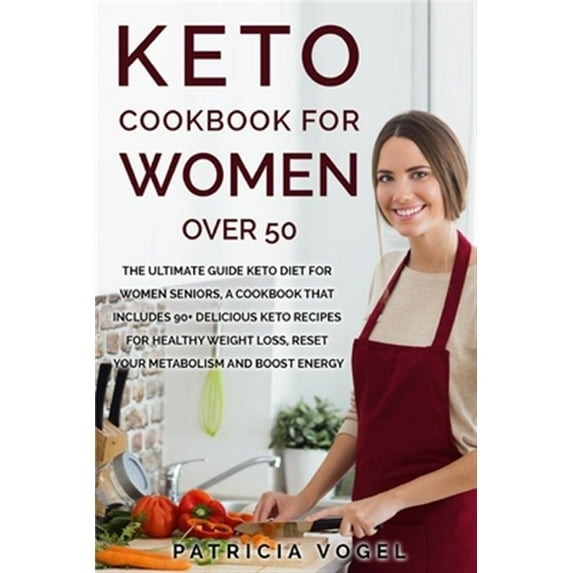 Keto Cookbook For Women Over 50: The ultimate guide keto diet for women seniors, A cookbook that includes 90+ delicious keto recipes for healthy weigh