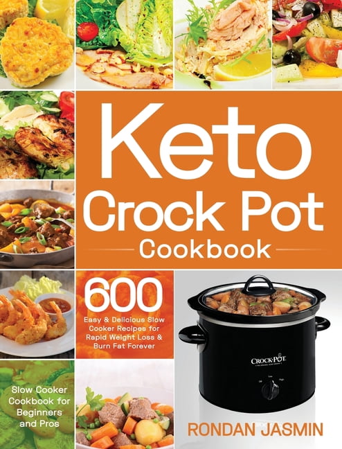 Keto Crock Pot Cookbook: 600 Easy & Delicious Crock Pot Recipes for Rapid Weight Loss & Burn Fat Forever (Crock Pot Cook