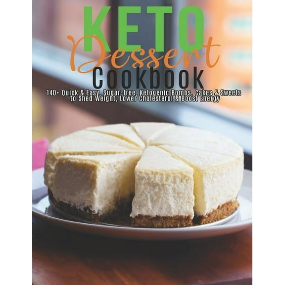 Keto Dessert Cookbook: 140+ Quick & Easy, Sugar-free, Ketogenic Bombs, Cakes & Sweets to Shed Weight, Lower Cholesterol & Boost Energy (Paperback)