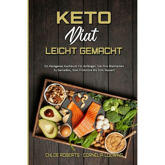Keto-Diät Leicht Gemacht: Ein Ketogenes Kochbuch Für Anfänger, Um Ihre Mahlzeiten Zu GenieÃen, Vom Frühstück Bis Zum Des, (Paperback)
