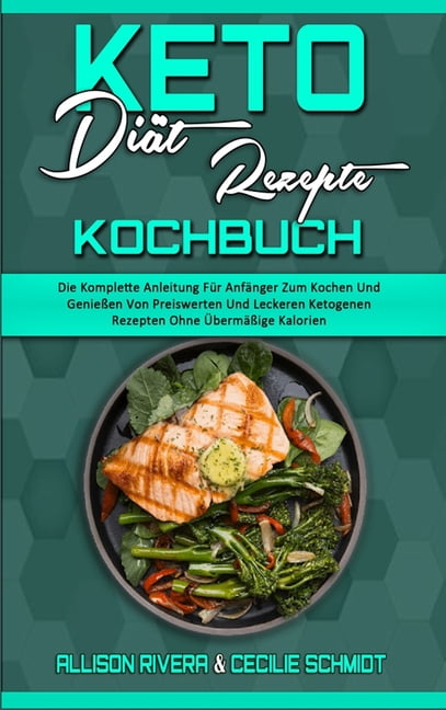 Keto-Di�t-Rezepte Kochbuch: Die Komplette Anleitung F�r Anf�nger Zum Kochen Und Genie�en Von Preiswerten Und Leckeren Ke