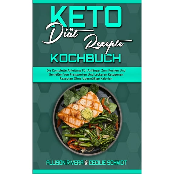 Keto-Di�t-Rezepte Kochbuch: Die Komplette Anleitung F�r Anf�nger Zum Kochen Und Genie�en Von Preiswerten Und Leckeren Ke