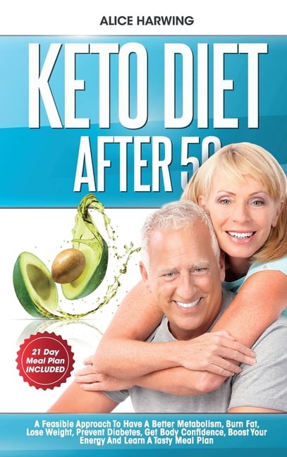 Keto Diet After 50 : A Feasible Approach To Have A Better Metabolism, Burn Fat, Lose Weight, Prevent Diabetes, Get Body Confidence, Boost Your Energy And Learn A Tasty Meal Plan (Hardcover)