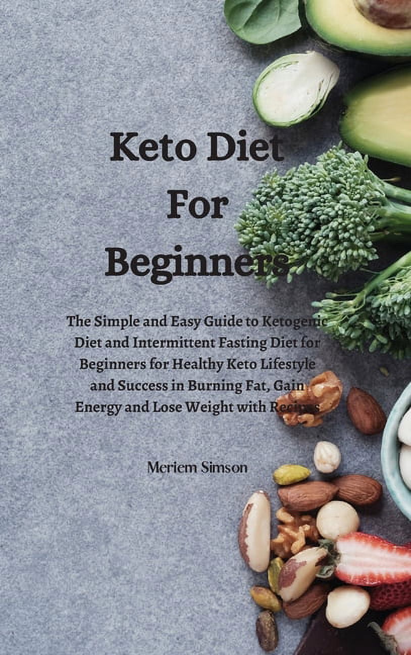 Keto Diet For Beginners: The Simple and Easy Guide to Ketogenic Diet and Intermittent Fasting Diet for Beginners for Healthy Keto Lifestyle and Success in Burning Fat, Gain Energy and Lose Weight with