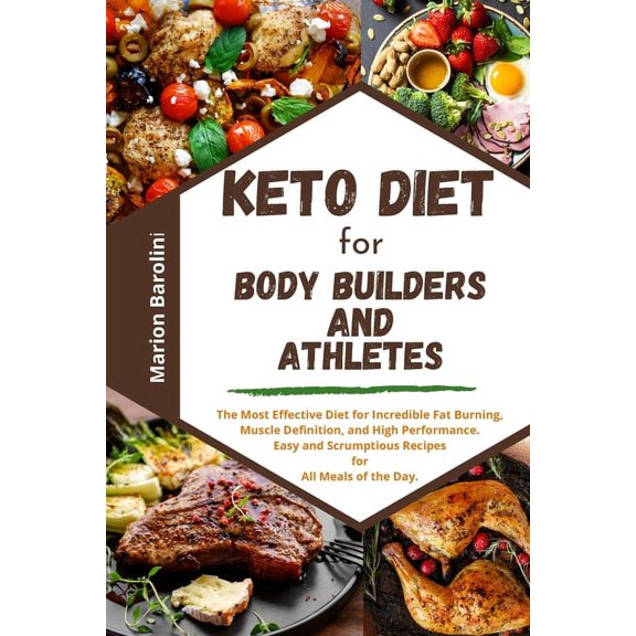Keto Diet for Body Builders and Athletes: The Most Effective Diet for Incredible Fat Burning, Muscle Definition and High Performance. Easy and Scrumptious Recipes for All Meals of the Day (Paperback)