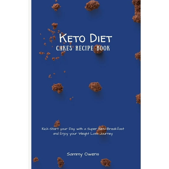 Keto Diet Cakes Recipe Book: Kick-Start your Day with a Super Keto-Breakfast and Enjoy your Weight Loss Journey