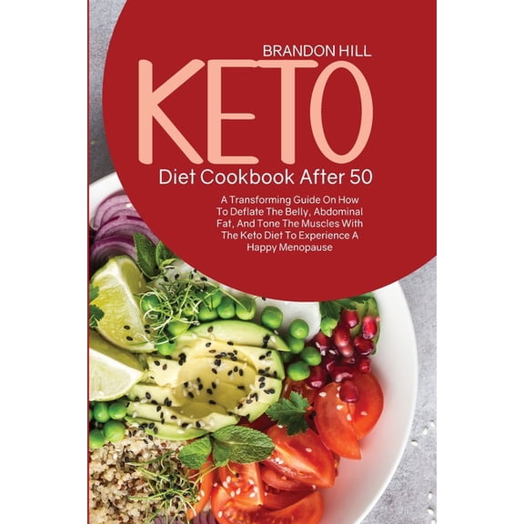 Keto Diet Cookbook After 50: A Transforming Guide On How To Deflate The Belly, Abdominal Fat, And Tone The Muscles With The Keto Diet To Experience A Happy Menopause (Paperback)