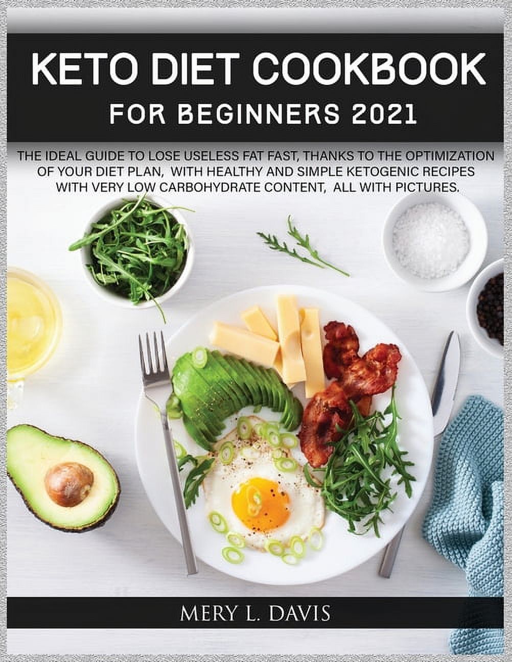 Keto Diet Cookbook for Beginners 2021: The Ideal Guide to Lose Useless Fat Fast Thanks to the Optimization of Your Diet