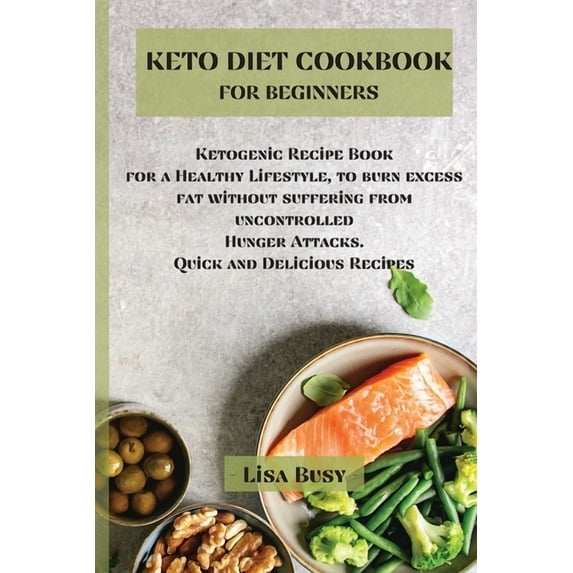 Keto Diet Cookbook for Beginners : Ketogenic Recipe Book for a Healthy Lifestyle, to burn excess fat without suffering from uncontrolled Hunger Attacks. Quick and Delicious Recipes (Paperback)