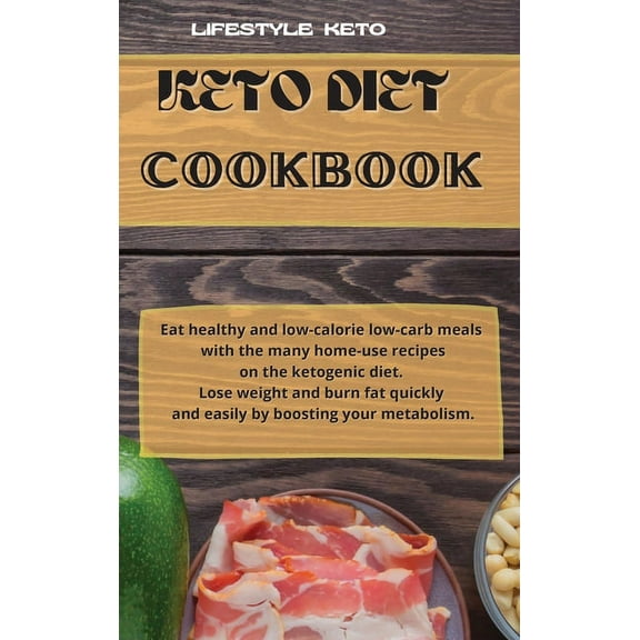 Keto Diet Cookbook: Eat healthy and low-calorie low-carb meals with the many home-use recipes on the ketogenic diet. Lose weight and burn fat quickly and easily by boosting your metabolism. (Hardcover