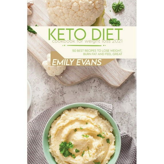 Keto Diet Cookbook For Weight Loss 2021 : 50 Best Recipes To Lose Weight, Burn Fat And Feel Great (Paperback)