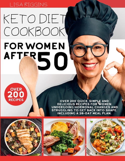 Keto Diet Cookbook for Women After 50: Over 200 Quick, Simple and Delicious Recipes For Women Undergoing Hormonal Change