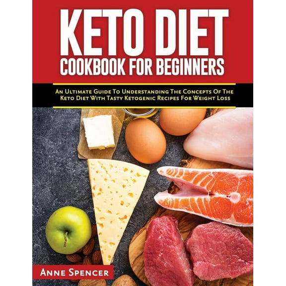 Keto Diet Cookbook for Beginners: An Ultimate Guide To Understanding The Concepts Of The Keto Diet With Tasty Ketogenic , (Paperback)