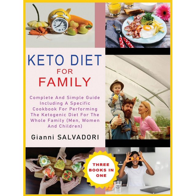 Keto Diet for Family : Complete and Simple Guide Including a Specific Cookbook for Performing the Ketogenic Diet for the Whole Family (Men, Women and Children) Three Books in One (Hardcover)