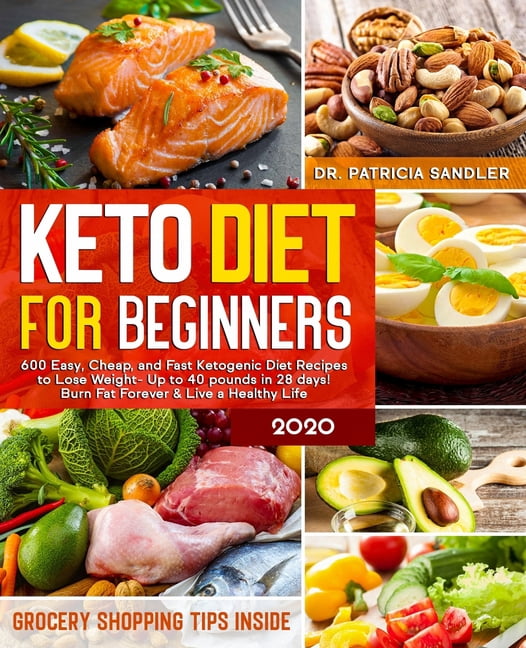 Keto Diet For Beginners 2020 : 600 Easy, Cheap, And Fast Ketogenic Diet  Recipes To Lose Weight - Up To 40 Pounds In 28 Days! Burn Fat Forever &  Live A Healthy