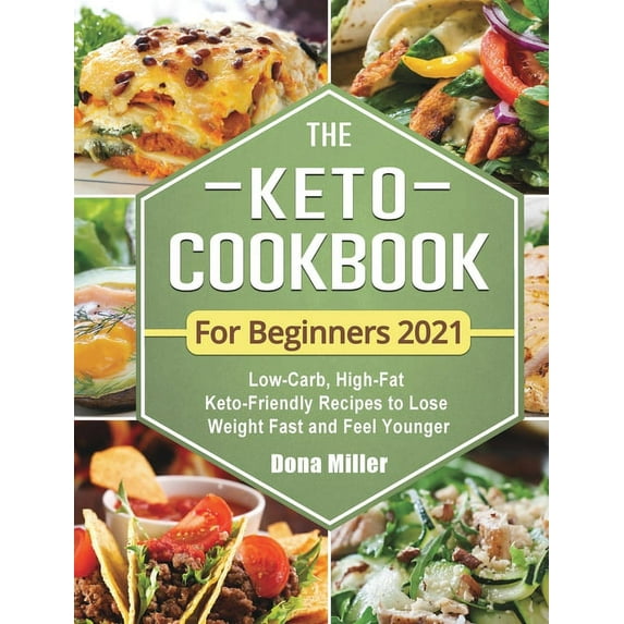 Keto Diet The Keto Cookbook For Beginners 2021: Low-Carb, High-Fat Keto-Friendly Recipes to Lose Weight Fast and Feel Younger, Book 1, (Hardcover)