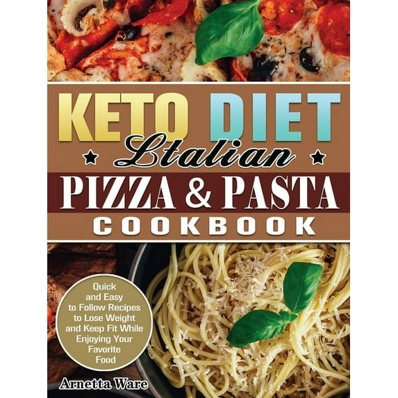 Keto Diet Italian Pizza & Pasta Cookbook: Quick and Easy to Follow Recipes to Lose Weight and Keep Fit While Enjoyin, (Hardcover)