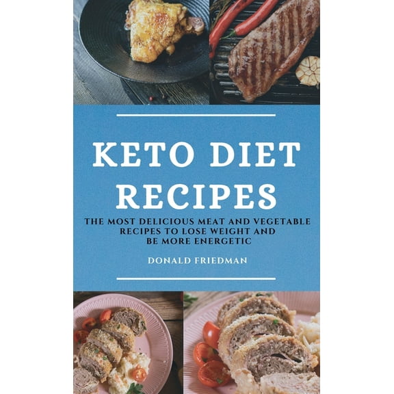 Keto Diet Recipes : The Most Delicious Meat and Vegetable Recipes to Lose Weight and Be More Energetic (Hardcover)