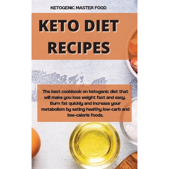 Keto Diet Recipes : The best cookbook on ketogenic diet that will make you lose weight fast and easy. Burn fat quickly and increase your metabolism by eating healthy low-carb and low-calorie foods. (Hardcover)