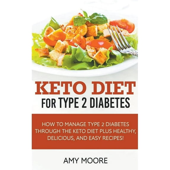 Keto Diet for Type 2 Diabetes, How to Manage Type 2 Diabetes Through the Keto Diet Plus Healthy, Delicious, and Easy Rec, (Paperback)