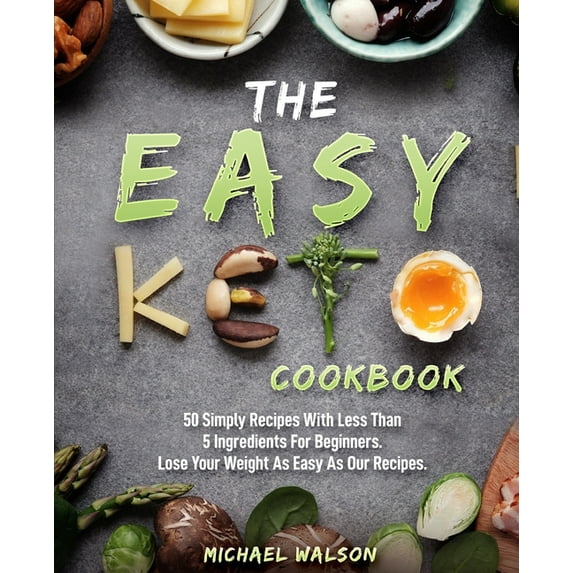 Keto The Easy Keto Cookbook: 50 Simply Recipes With Less Than 5 Ingredients For Beginners. Lose Your Weight As Easy As Our Re, Book 1, (Paperback)