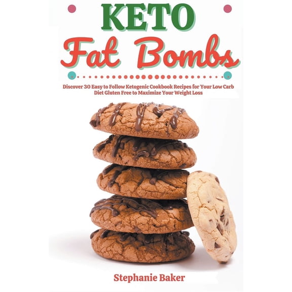 Keto Fat Bombs: Discover 30 Easy to Follow Ketogenic Cookbook Recipes for Your Low Carb Diet Gluten Free to Maximize You, (Paperback)
