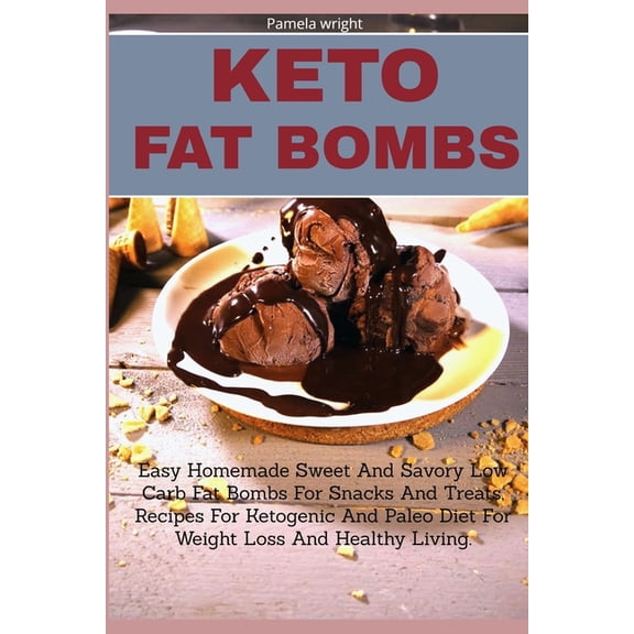 Keto Fat Bombs: Easy Homemade Sweet And Savory Low Carb Fat Bombs For Snacks And Treats, Recipes For Ketogenic And Paleo Diet For Weight Loss And Healthy Living. (Paperback)