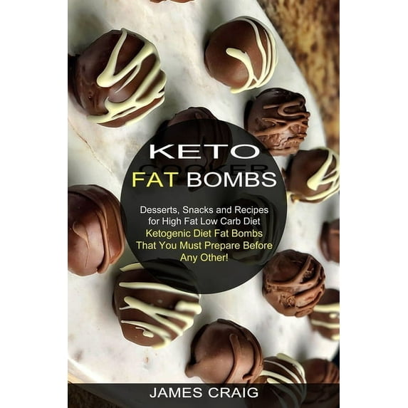Keto Fat Bombs: Ketogenic Diet Fat Bombs That You Must Prepare Before Any Other! (Desserts, Snacks and Recipes for High , (Paperback)