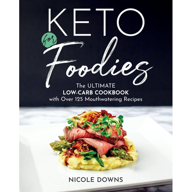 Keto For Foodies : The Ultimate Low-Carb Cookbook with over 125 ...