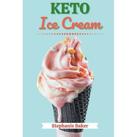 Keto Ice Cream: Discover 30 Easy to Follow Ketogenic Cookbook Ice Cream recipes for Your Low-Carb Diet with Gluten-Free , (Paperback)