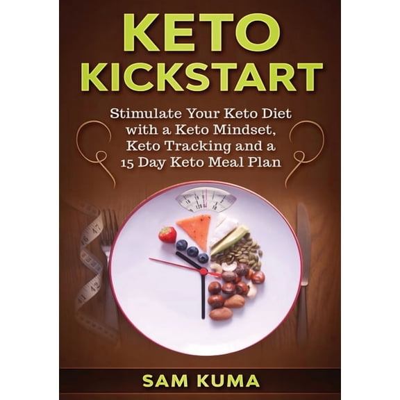 Keto Kickstart: Stimulate Your Keto Diet with a Keto Mindset, Keto Tracking and a 15 Day Keto Meal Plan, (Paperback)