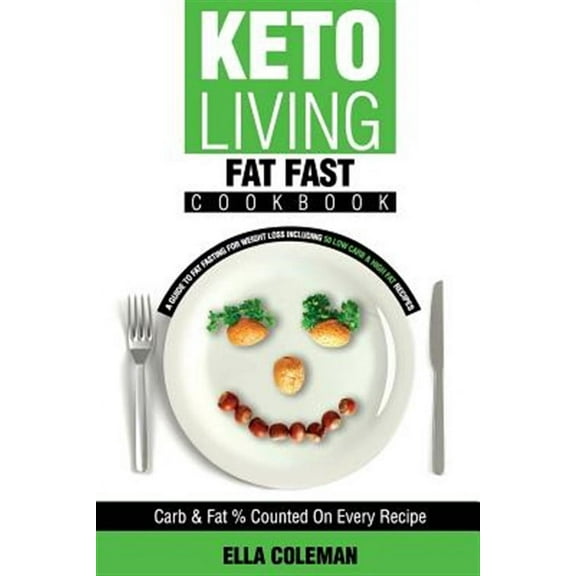 Keto Living - Fat Fast Cookbook: A Guide to Fasting for Weight Loss Including 50 Low Carb & High Fat (Paperback) by Ella Coleman