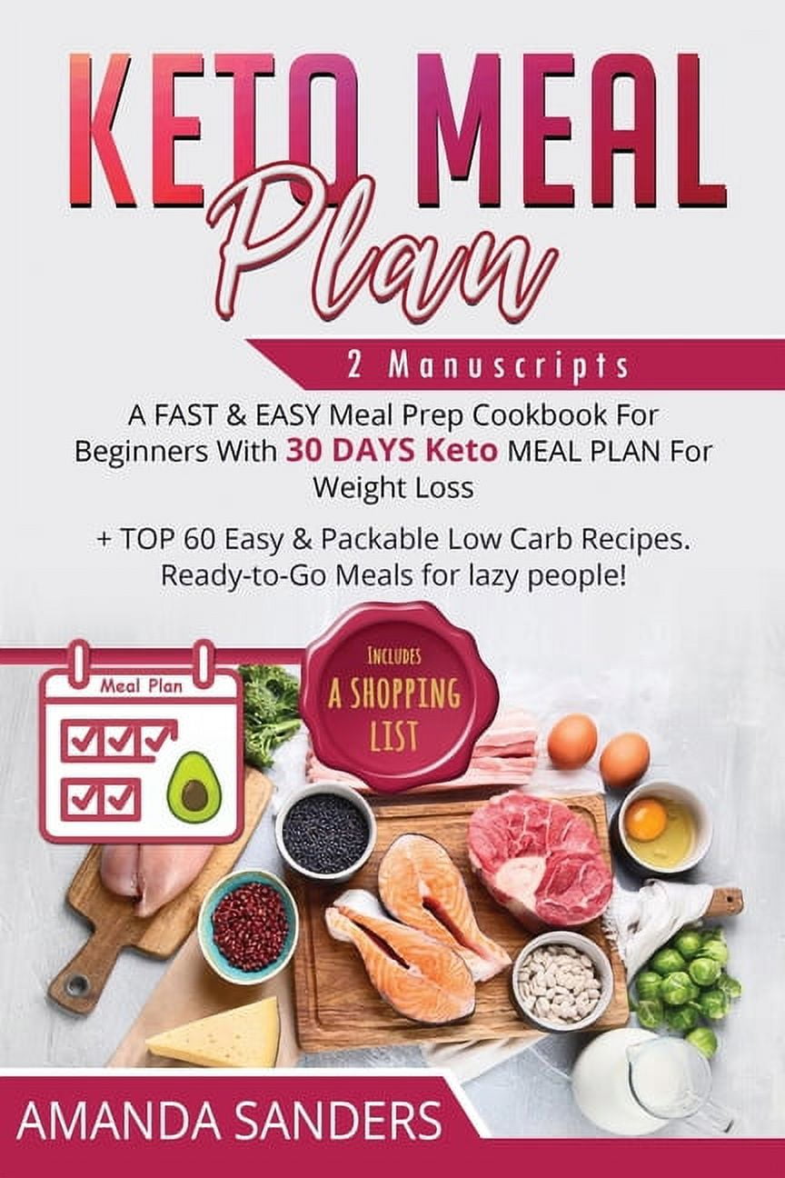 Keto Meal Plan : 2 Manuscripts: A Fast & Easy Meal Prep Cookbook For  Beginners With 30 Days Keto Meal Plan For Weight Loss + Top 60 Easy &  Packable Low Carb