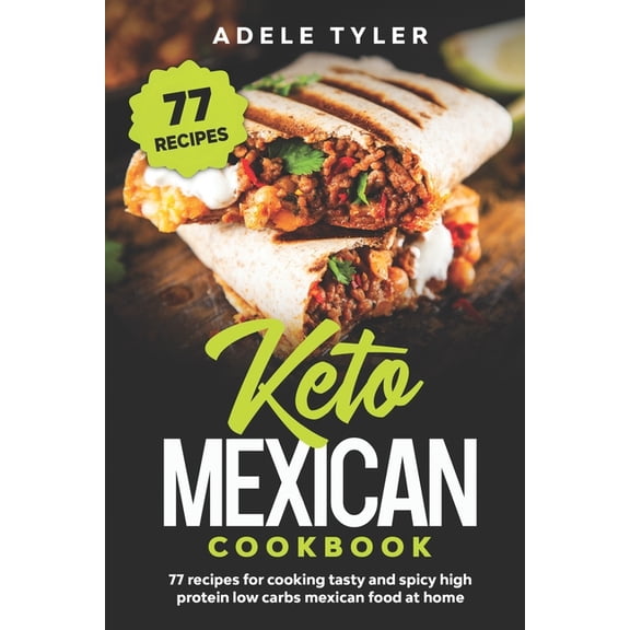 Keto Mexican Cookbook: 77 Recipes For Cooking Tasty And Spicy High Protein Low Carbs Mexican Food At (Paperback) by Adele Tyler
