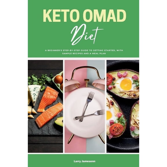 Keto OMAD Diet: A Beginner's Step-by-Step Guide to Getting Started, with Sample Recipes and a Meal Plan, (Paperback)