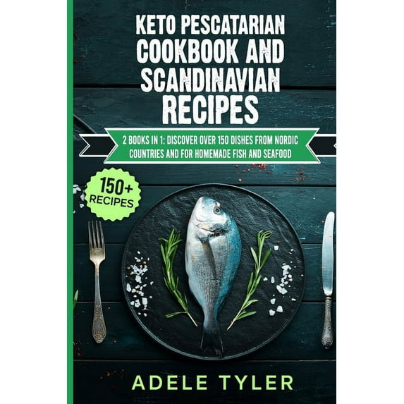 Keto Pescatarian Cookbook And Scandinavian Recipes : 2 Books In 1: Discover Over 150 Dishes From Nordic Countries And For Homemade Fish And Seafood (Paperback)