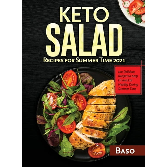 Keto Salad Recipes For Summer Time 2021 : 100 delicious recipes to keep fit and healthy during summer time (Hardcover)