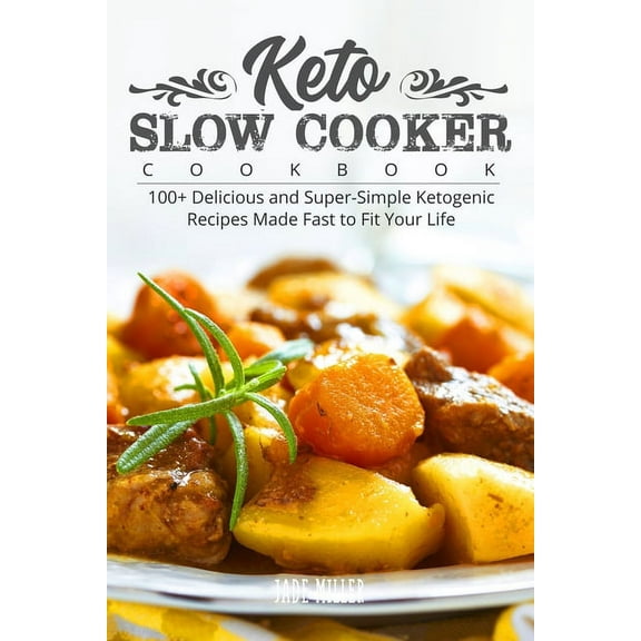Keto Slow Cooker Cookbook: 100+ Delicious and Super-Simple Ketogenic Recipes Made Fast to Fit Your Life, (Paperback)