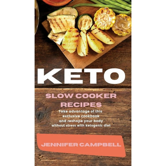 Keto Slow Cooker Recipes: Take Advantage of this Exclusive Cookbook and Reshape your Body Without Stress with Ketogenic , (Hardcover)